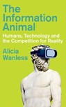 The Information Animal: Humans, Technology and the Competition for Reality - Alicia Wanless - 9780197835319