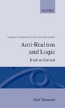 Anti-Realism and Logic - NEIL (PROFESSOR OF PHILOSOPHY,  Professor of Philosophy, Australian National University) Tennant - 9780198249252