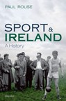 Sport and Ireland - PAUL (LECTURER,  School of History, Lecturer, School of History, University College Dublin) Rouse - 9780198745907