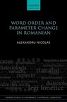 Word Order and Parameter Change in Romanian - ALEXANDRU (RESEARCHER,  Researcher, 'Iorgu Iordan - Al. Rosetti' Institute of Linguistics, Bucharest) Nicolae - 9780198807360