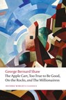 The Apple Cart, Too True to Be Good, On the Rocks, and The Millionairess - George Bernard Shaw - 9780198809944