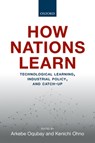 How Nations Learn - Arkebe (Minister and Coordinator of Economic Sectors and Senior Adviser to the Prime Minister of Ethiopia) Oqubay ; Kenichi (Professor Ohno - 9780198841760