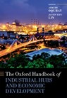 The Oxford Handbook of Industrial Hubs and Economic Development - Arkebe (Minister and Coordinator of Economic Sectors and Senior Adviser to the Prime Minister of Ethiopia) Oqubay ; Justin Yifu (Dean of the Institute of New Structural Economics Lin - 9780198850434