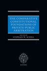 The Comparative Constitutional Foundations of Private-Public Arbitration - Stephan W. Schill - 9780198876687