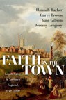 Faith in the Town - Hannah (Professor of British History Barker ; Carys (Head of Academic Brown ; Kate (Leverhulme Early Career Fellow Gibson ; Jeremy (Pro-Vice-Chancellor for the Faculty of Arts and Professor of the History of Christianity Gregory - 9780198935766