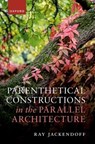 Parenthetical Constructions in the Parallel Architecture - Ray (Seth Merrin Professor of Philosophy Emeritus Jackendoff - 9780198951070