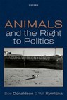 Animals and the Right to Politics - Sue (Independent Scholar) Donaldson ; Will (Canada Research Chair in Political Philosophy Kymlicka - 9780198988236