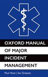Oxford Manual of Major Incident Management - PAUL (CONSULTANT AND SENIOR LECTURER IN EMERGENCY MEDICINE,  Consultant and Senior Lecturer in Emergency Medicine, James Cook University Hospital, Middlesbrough, Cleveland, UK) Hunt ; Ian (Academic Department of Emergency Medicine, James Cook University Hospital, Middlesbrough, Cleveland, UK) Greave - 9780199238088