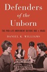 Defenders of the Unborn - Daniel K. (Associate Professor of History Williams - 9780199391646
