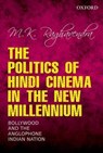 The Politics of Hindi Cinema in the New Millennium - RAGHAVENDRA,  M K (Film Critic, Researcher, and Scholar) - 9780199450565