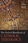 The Oxford Handbook of Catholic Theology - Dr. Lewis (Professor of Catholic and Historical Theology Ayres ; Medi Ann (Durham University) Volpe - 9780199566273