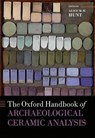 The Oxford Handbook of Archaeological Ceramic Analysis - HUNT,  Alice M. W. (Assistant Research Scientist, Assistant Research Scientist, Center for Applied Isotope Studies, University of Georgia) - 9780199681532