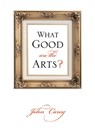 What Good Are the Arts? - John Carey - 9780199735976