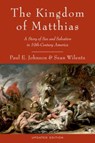 The Kingdom of Matthias - PAUL E. (DISTINGUISHED PROFESSOR OF HISTORY EMERITUS,  Distinguished Professor of History Emeritus, University of South Carolina) Johnson ; Sean (George Henry Davis 1886 Professor of American History, George Henry Davis 1886 Professor of American History, Princeton University) Wilentz - 9780199892495