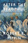 After the Beautiful - Robert B. Pippin - 9780226079523