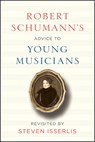 ROBERT SCHUMANNS ADVICE TO YOU - Robert Schumann ; Steven Isserlis - 9780226482743
