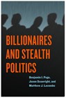 Billionaires and Stealth Politics - Benjamin I. Page ; Jason Seawright ; Matthew J. Lacombe - 9780226586267