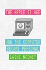 The Apple II Age - Laine Nooney - 9780226816531