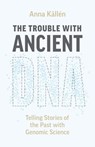 The Trouble with Ancient DNA - Anna Kallen - 9780226821672