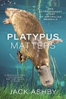 Platypus Matters: The Extraordinary Story of Australian Mammals - Jack Ashby - 9780226833217