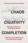 Chaos, Creativity, Completion - Chloe Martinez ; Lisa Van Orman Hadley - 9780226834955