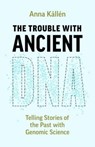 The Trouble with Ancient DNA - Anna Kallen - 9780226835570
