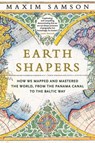 Earth Shapers: How We Mapped and Mastered the World, from the Panama Canal to the Baltic Way - Maxim Samson - 9780226844749