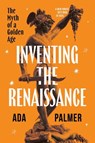 Inventing the Renaissance: The Myth of a Golden Age - Ada Palmer - 9780226852591