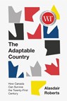 The Adaptable Country: How Canada Can Survive the Twenty-First Century Volume 3 - Alasdair Roberts - 9780228022008