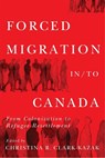 Forced Migration In/To Canada: From Colonization to Refugee Resettlement Volume 16 - Christina R. Clark-Kazak - 9780228022176