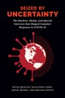 Seized by Uncertainty: The Markets, Media, and Special Interests That Shaped Canada's Response to Covid-19 - Kevin Quigley - 9780228022893