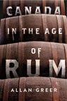 Canada in the Age of Rum - Allan Greer - 9780228026891