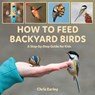 How to Feed Backyard Birds - Chris Earley - 9780228103769