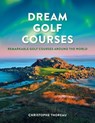 Dream Golf Courses - Christophe Thoreau - 9780228104162