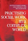 Practising Social Work in a Complex World - Robert Adams ; Lena Dominelli ; Malcolm Payne - 9780230218642