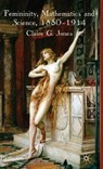 Femininity, Mathematics and Science, 1880–1914 - C. Jones - 9780230555211