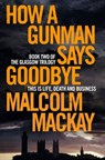 How a Gunman Says Goodbye - Malcolm Mackay - 9780230764668