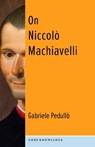 On Niccolo Machiavelli - Gabriele Pedulla - 9780231205559