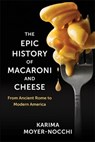 The Epic History of Macaroni and Cheese - Karima Moyer-Nocchi - 9780231215312