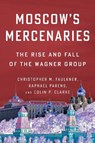 Moscow’s Mercenaries - Christopher M. Faulkner ; Raphael Parens ; Colin P. Clarke - 9780231216913