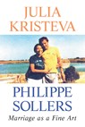 Marriage as a Fine Art - Julia Kristeva ; Philippe Sollers - 9780231543033