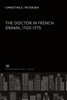 The Doctor in French Drama 1700-1775 - Christine E. Petersen - 9780231933384