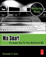 Mix Smart - Alex (Assistant Professor of Sound Recording Technology at the University of Massachusetts. Alex Case is an active member of the Audio Engineering Society Case - 9780240814858