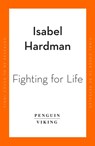 Fighting for Life - Isabel Hardman - 9780241504345