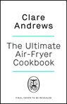 The Ultimate Air Fryer Cookbook - Clare Andrews ; Air Fryer UK - 9780241637586