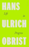 Life in Progress - Hans Ulrich Obrist - 9780241712207
