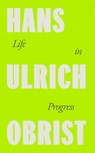 Life in Progress - Hans Ulrich Obrist - 9780241712207