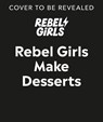 Rebel Girls Make Desserts - Rebel Girls - 9780241740187