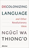 Decolonizing Language and Other Revolutionary Ideas - Ngugi wa Thiong'o - 9780241780978