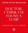 Doctor, I've Found a Lump - Ian E. Smith - 9780241800102